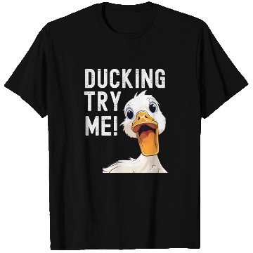 Discover Ducking try me: Sarcastic and Hilarious Ducks T Shirts