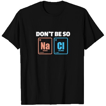 Discover Don't Be So Salty Na Cl Periodic Table Science T Shirts