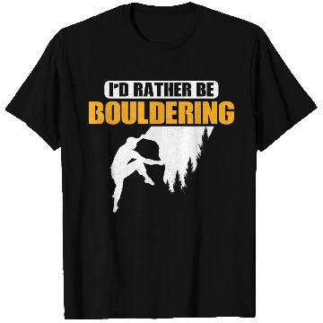 Discover I'd Rather Be Bouldering Climbing Boulder T Shirts