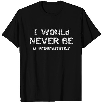 Discover I Would Never Be Programmer Gift for Programmer T Shirts