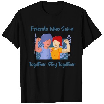 Discover Friends Who Swim Together Stay Together T Shirts