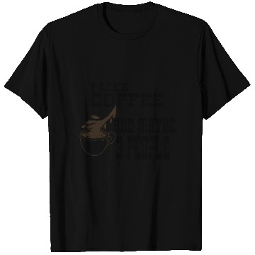 Discover I Like Coffee and Maybe 3 People T Shirts