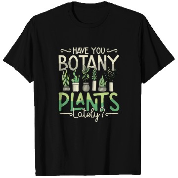 Discover Botany Have You Botany Plants Lately Horticulture T Shirts