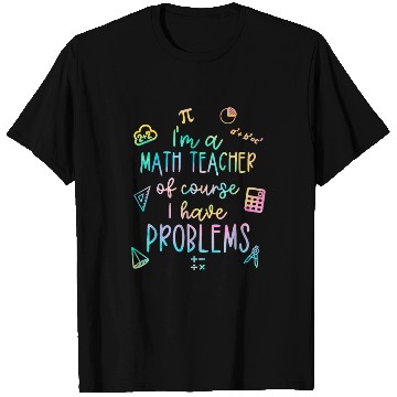 Discover Math Teacher I Have Problems T Shirts