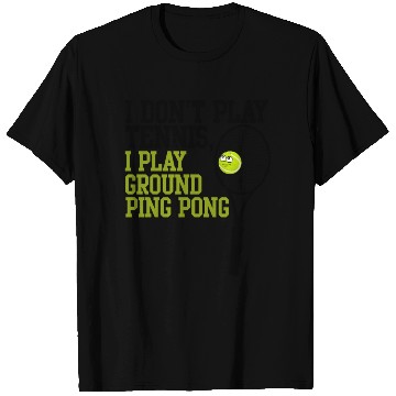 Discover I Don't Play Tennis I Play Ground Ping Pong T Shirts