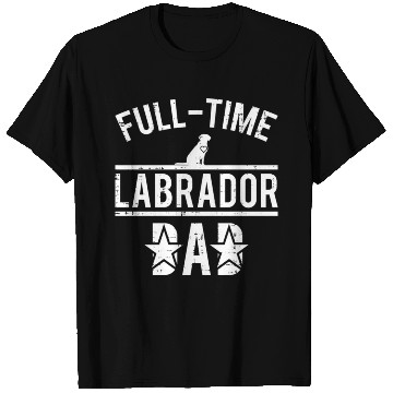 Discover Full Time Labrador Dad T Shirts