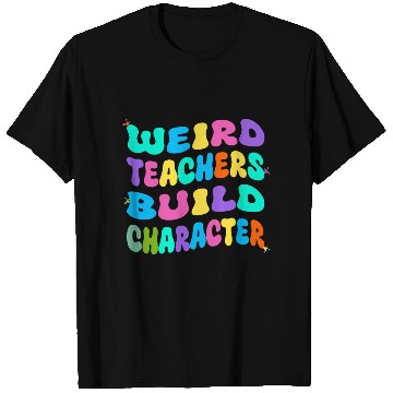 Discover Weird Teachers Build Character T Shirts