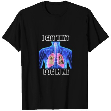 Discover I Got That Dog In Me T Shirts