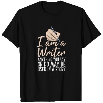 Discover I Am A Writer Anything You Say Or Do May Be Used T Shirts