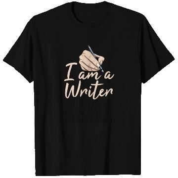Discover I Am A Writer Anything You Say Or Do May Be Used T Shirts