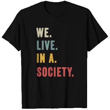 Discover We Live In A Society T Shirts