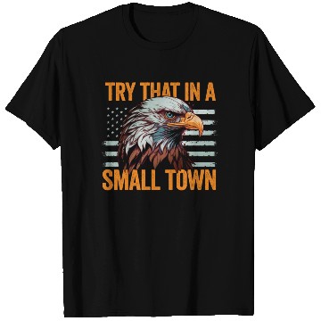 Discover Try That In A Small Town American Flag Eagle T Shirts