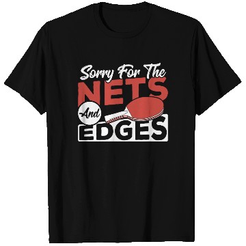 Discover Table Tennis Sorry For The Nets And Edges Ping T Shirts