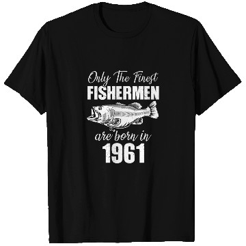 Discover Only The Finest Fishermen Are Born In 1961 T Shirts