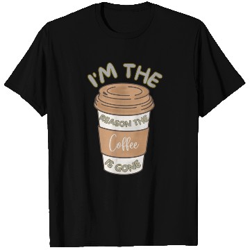 Discover Funny caffeine sarcasm i'm the reason the coffee T Shirts