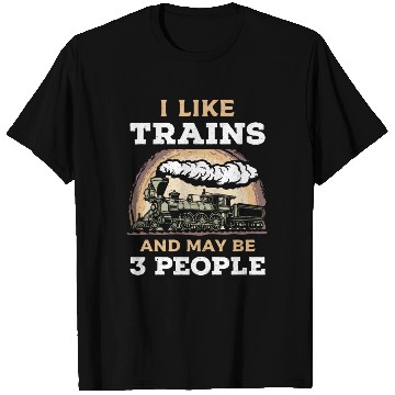 Discover I Like Trains And May Be 3 People Train Steam T Shirts