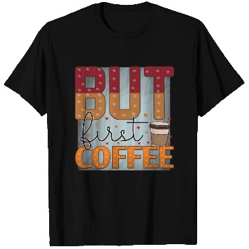 Discover BUT FIRST COFFEE T Shirts