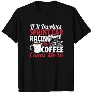 Discover If It Involves Sprint Car Racing And Coffee T Shirts