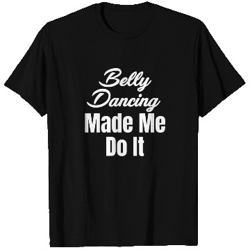 Discover Belly Dancing Made Me Do It Funny Egypt Arabian T Shirts