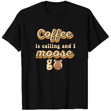 Discover Coffee Is Calling And I Moose Go Moose T Shirts