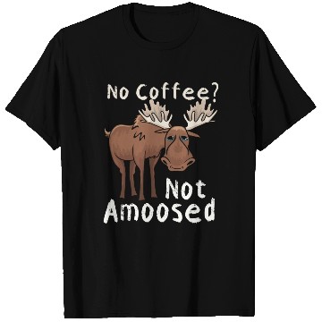 Discover No Coffee Not Amoosed Moose T Shirts