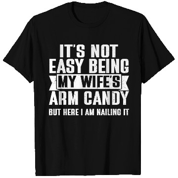 Discover It s Not Easy Being My Wife s Arm Candy T Shirts