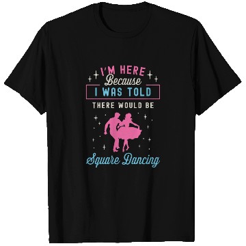 Discover Square Dancing I'm Here Because I Western Dancing T Shirts