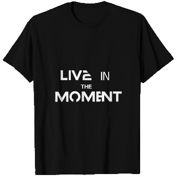 Discover Live in the moment T Shirts