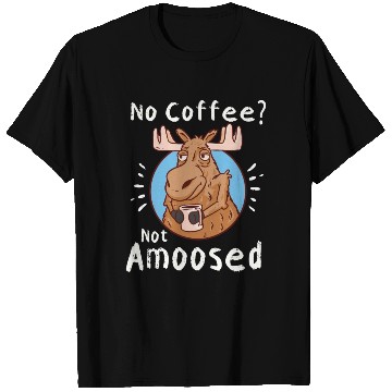 Discover No Coffee Not Amoosed Moose T Shirts