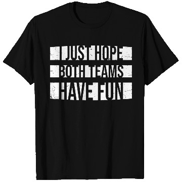 Discover I Just Hope Both Teams Have Fun Funny Sport Saying T Shirts