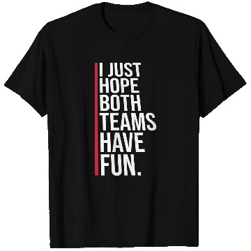 Discover I Just Hope Both Teams Have Fun Funny Sport Saying T Shirts