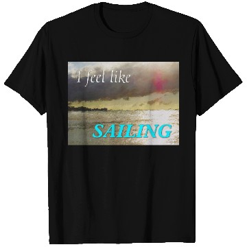 Discover I Feel Like Sailing T Shirts