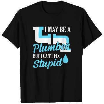 Discover I May Be A Plumber But I Can't Fix Stupid Plumbing T Shirts