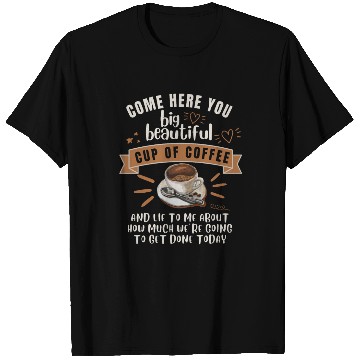 Discover Come Here You Big Beautiful Cup Coffee T Shirts