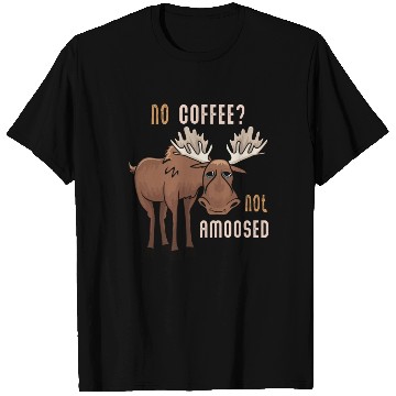 Discover No Coffee Not Amoosed Moose T Shirts