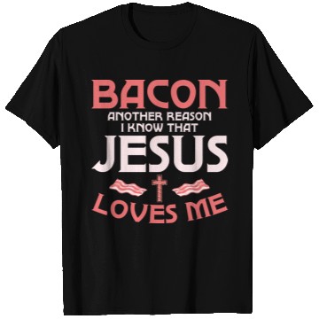 Discover Bacon Another Reason I Know That Jesus Loves Me T Shirts