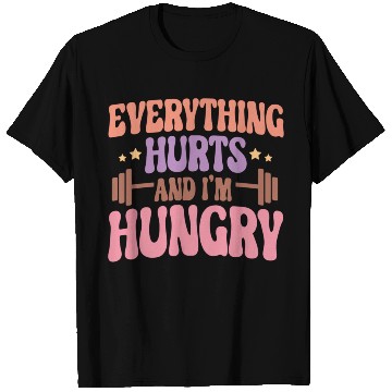 Discover Everything Hurts and I'm Hungry T Shirts