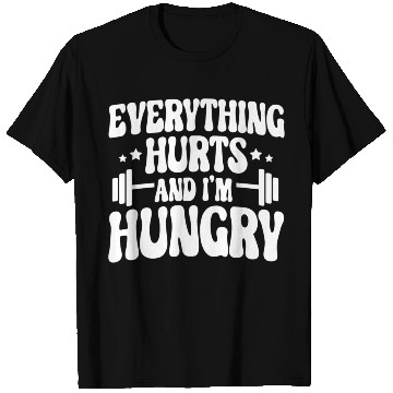 Discover Everything Hurts and I'm Hungry T Shirts