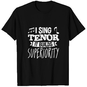 Discover I Sing Tenor, It Builds Superiority 4 T Shirts