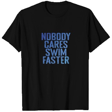 Discover Nobody cares swim Faster Sport Training T Shirts