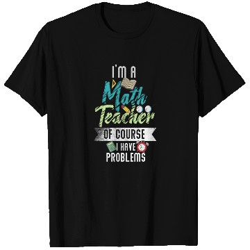 Discover I'm A Math Teacher Of Course I Have Problems T Shirts