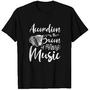 Discover Accordion is the bacon of music T Shirts