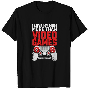 Discover I Love My Mom More Than Video Games Just Kidding T Shirts