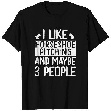 Discover I Like Horseshoe Pitching and Maybe 3 People T Shirts