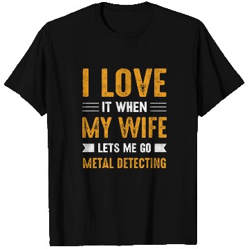 Discover Metal detector i love it when my wife T Shirts