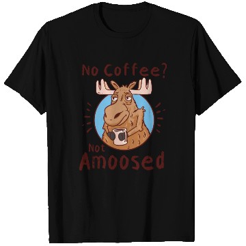 Discover No Coffee Not Amoosed Moose T Shirts