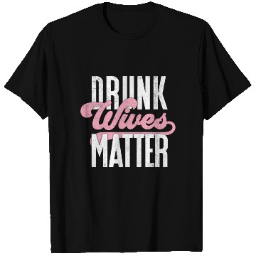 Discover Drinking Drunk Wives Matter T Shirts