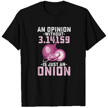 Discover An Opinion Without Pi Is Just An Onion Math Funny T Shirts