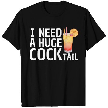 Discover I need a huge COCKtail T Shirts