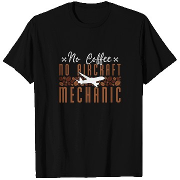 Discover Aircraft Mechanic No Coffee Mechanics Coffee Lover T Shirts
